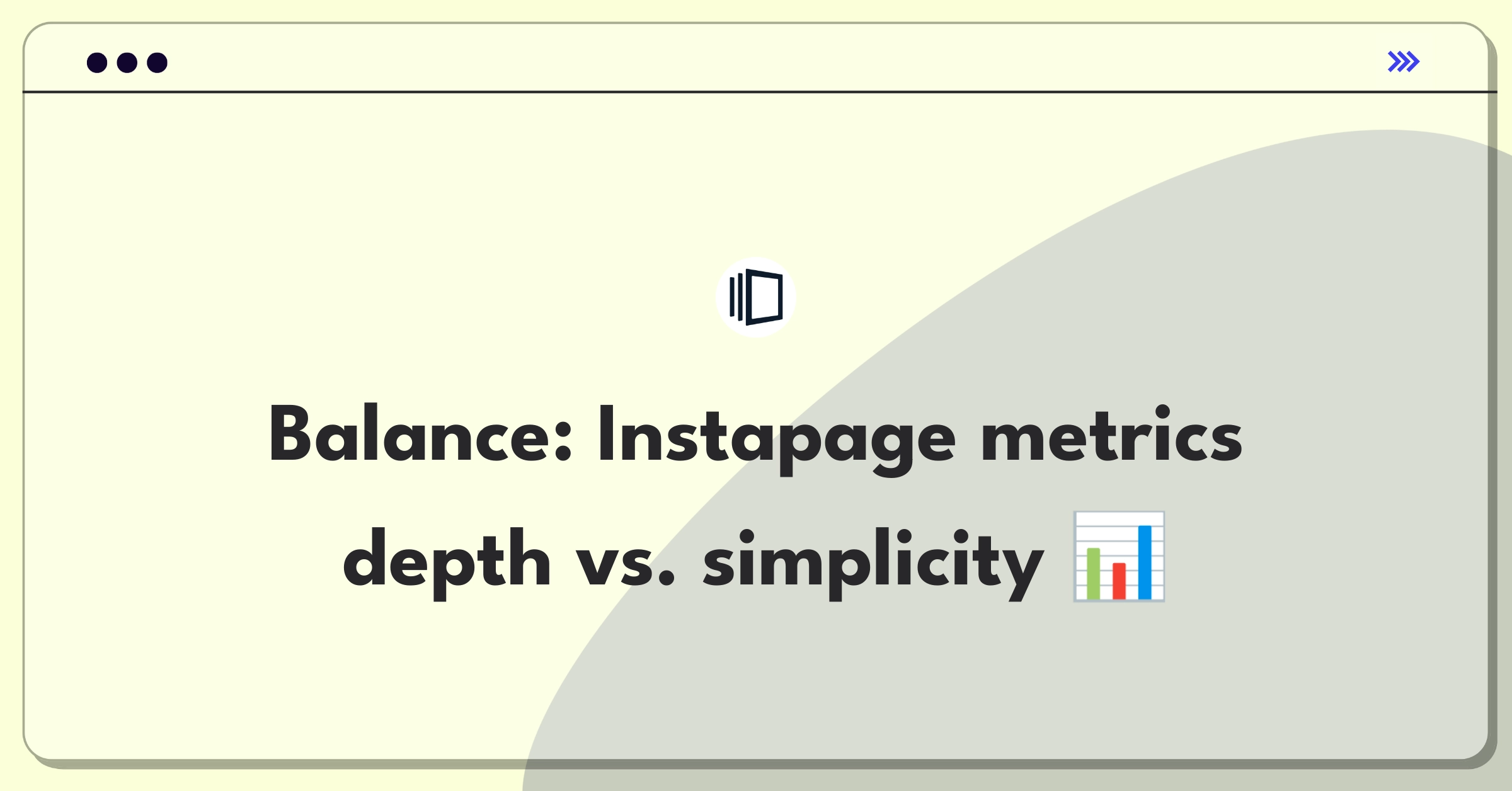 Product Management Tradeoff Question: Instapage analytics dashboard redesign balancing detailed metrics and user engagement