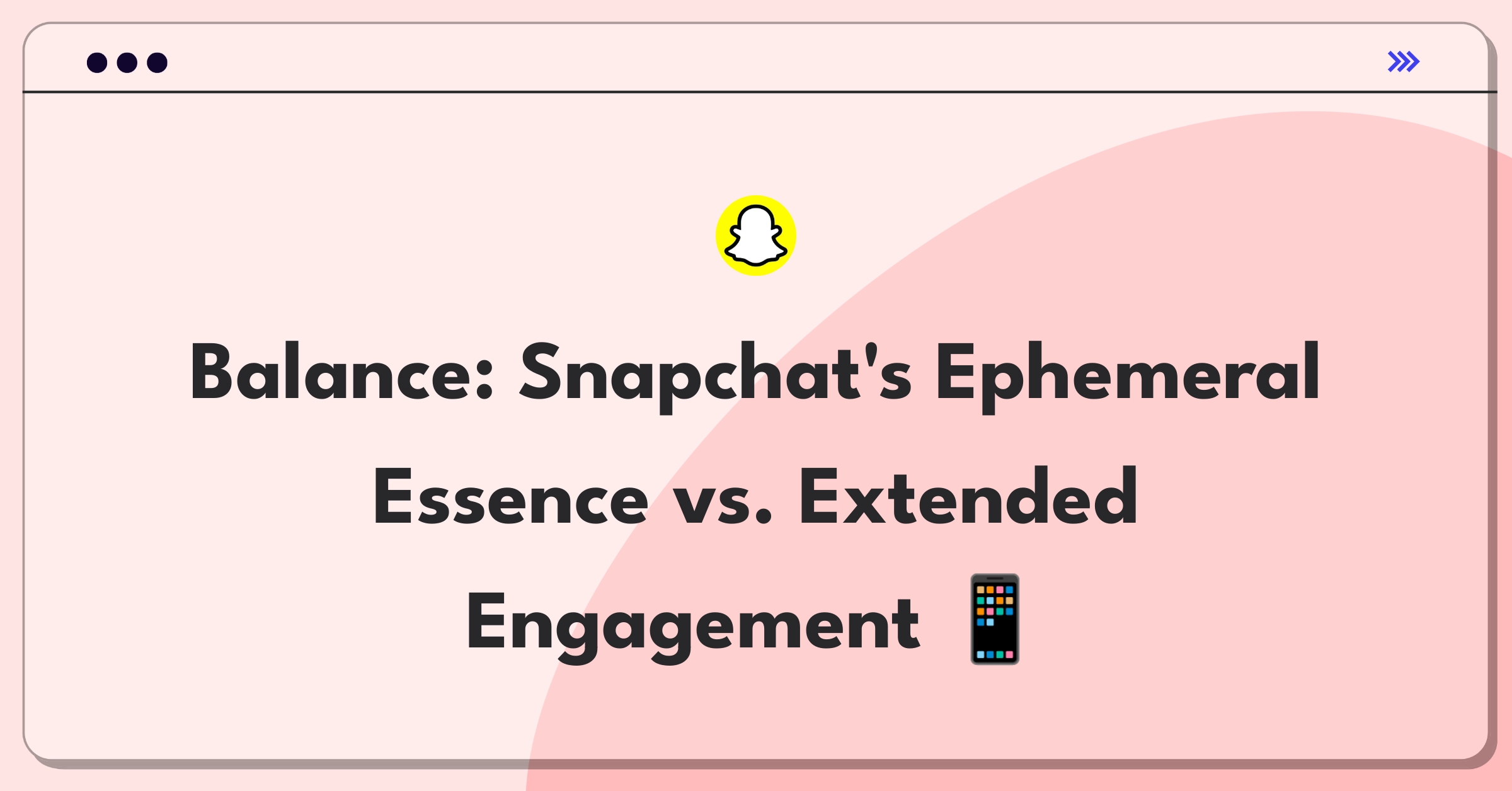 Product Management Tradeoff Question: Balancing Snapchat's core ephemeral messaging with longer user sessions