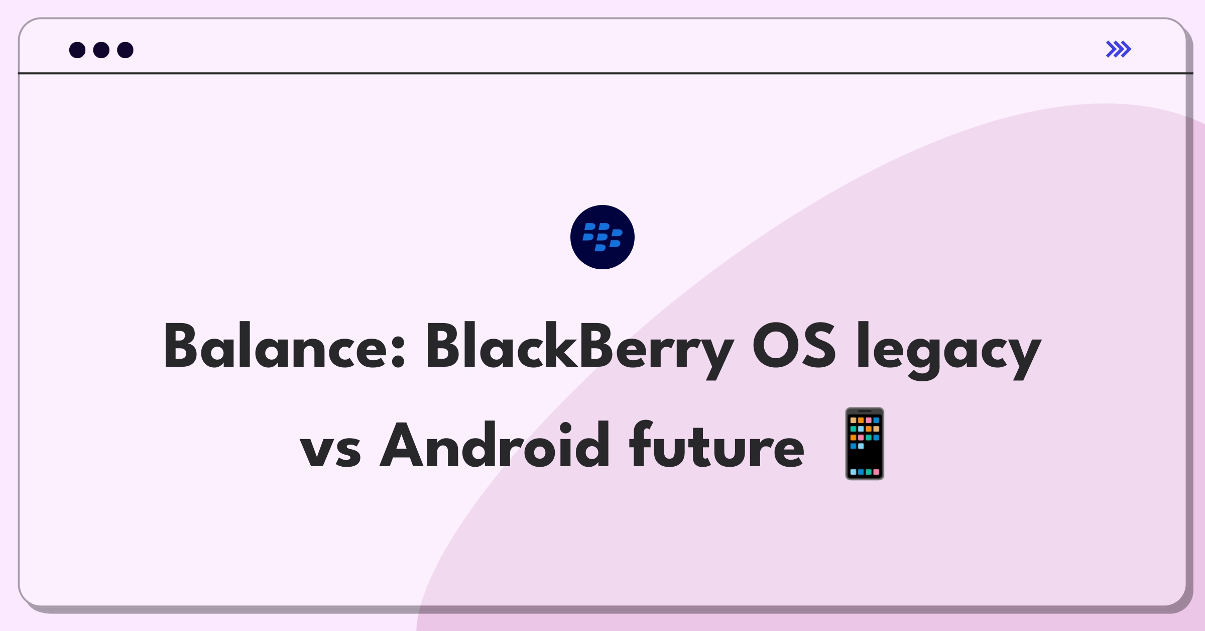 Product Management Tradeoff Question: BlackBerry balancing support between legacy OS and new Android devices