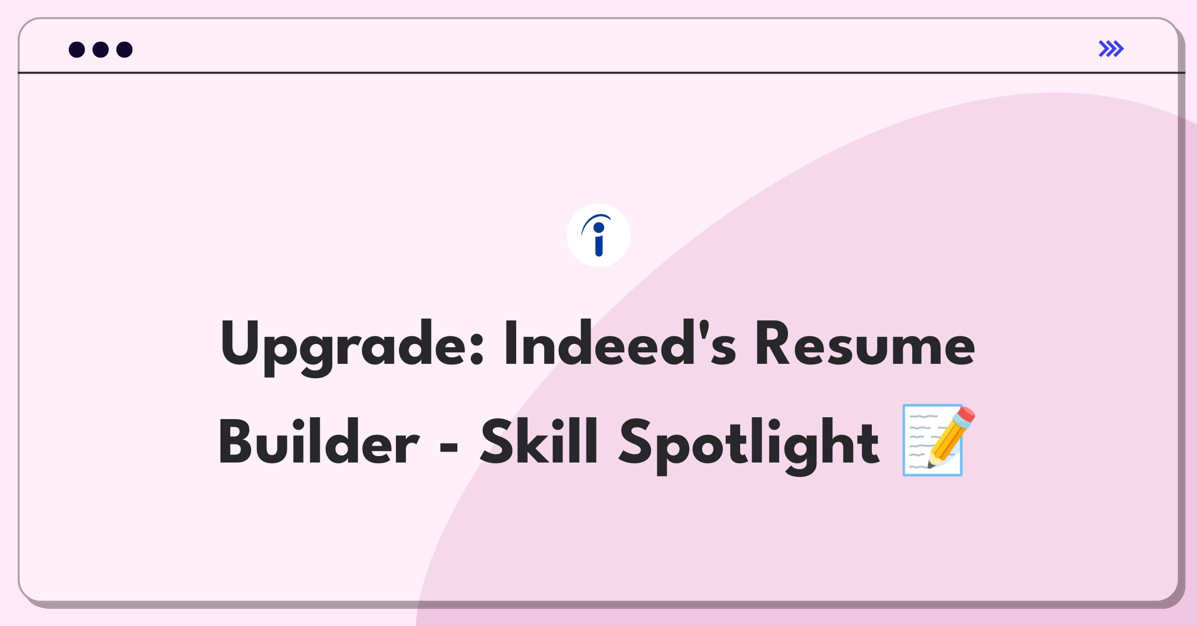 Product Management Improvement Question: Enhancing Indeed's resume builder to showcase candidate skills and experiences